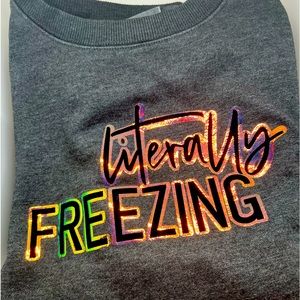 Literally Freezing custom Crewneck or hoodie your choice